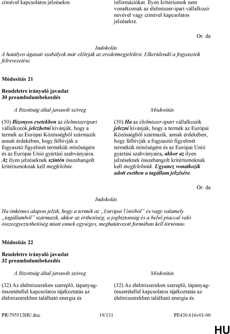 21 30 preambulumbekezdés (30) Bizonyos esetekben az élelmiszeripari vállalkozók jelezhetni kívánják, hogy a termék az Európai Közösségből származik annak érdekében, hogy felhívják a fogyasztó