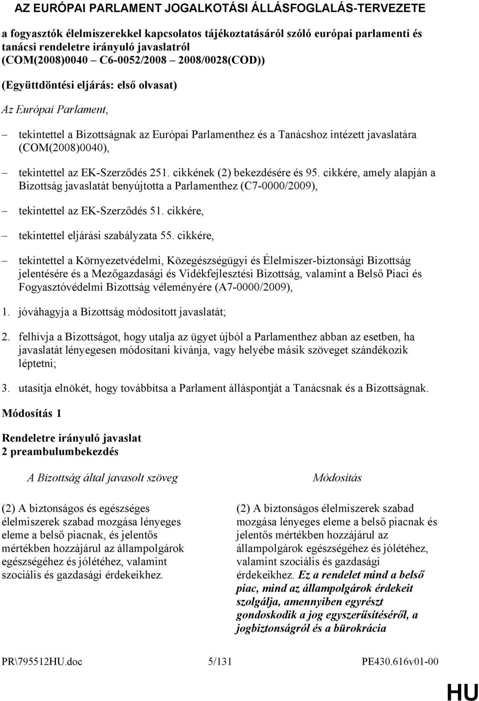 tekintettel az EK-Szerződés 251. cikkének (2) bekezdésére és 95. cikkére, amely alapján a Bizottság javaslatát benyújtotta a Parlamenthez (C7-0000/2009), tekintettel az EK-Szerződés 51.