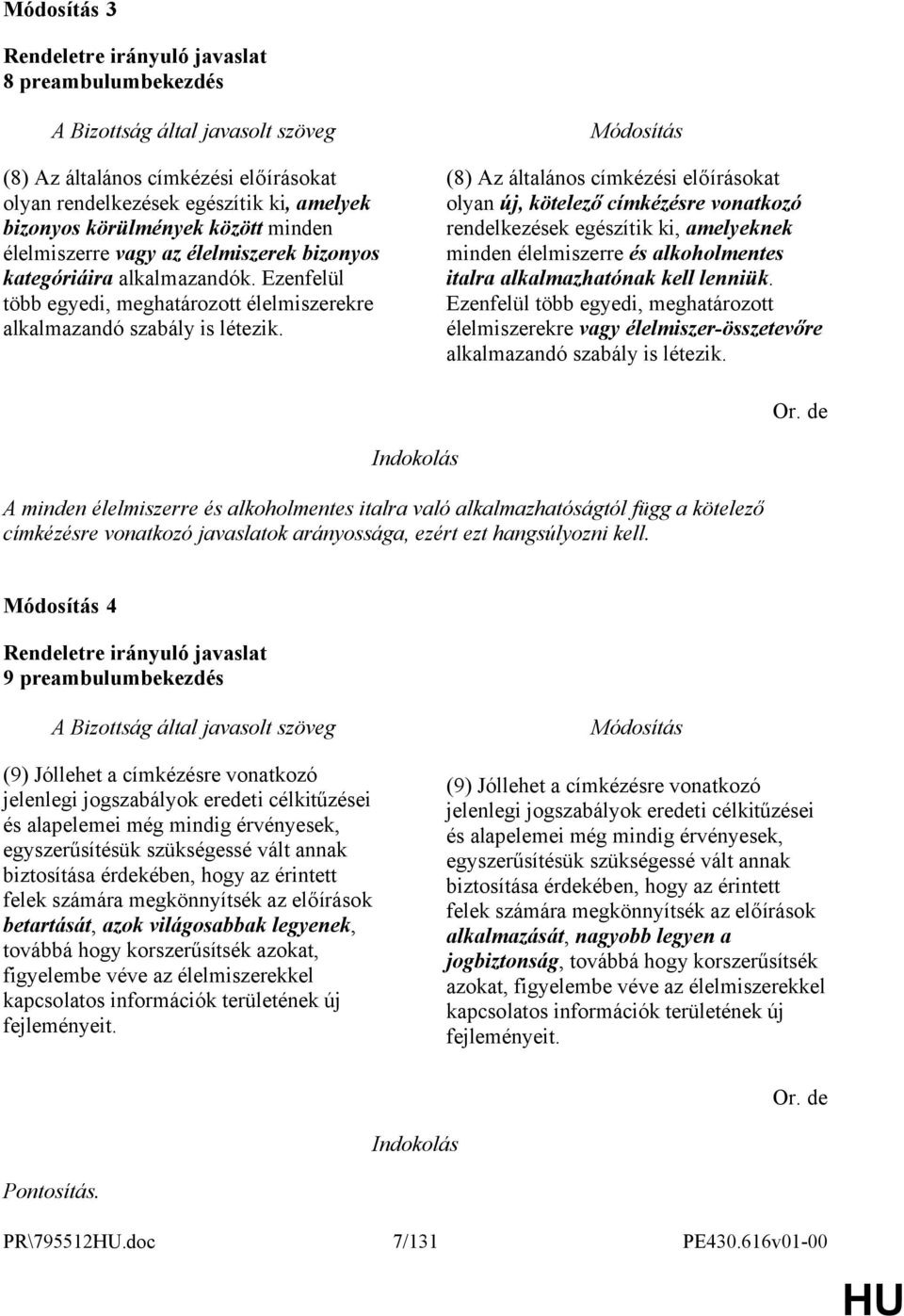 (8) Az általános címkézési előírásokat olyan új, kötelező címkézésre vonatkozó rendelkezések egészítik ki, amelyeknek minden élelmiszerre és alkoholmentes italra alkalmazhatónak kell lenniük.