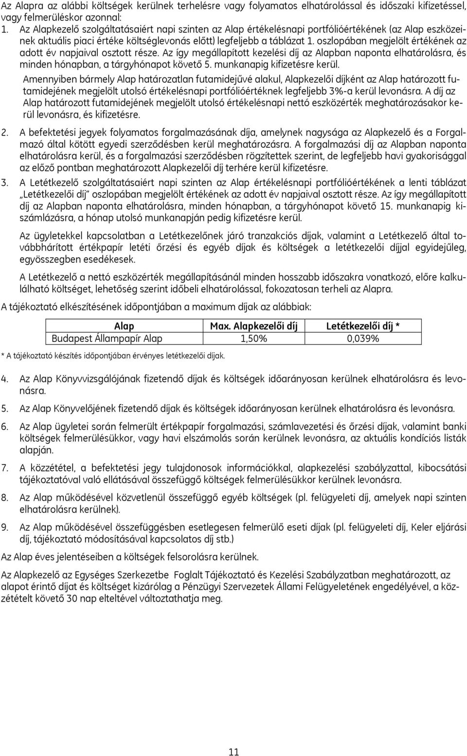 oszlopában megjelölt értékének az adott év napjaival osztott része. Az így megállapított kezelési díj az Alapban naponta elhatárolásra, és minden hónapban, a tárgyhónapot követő 5.