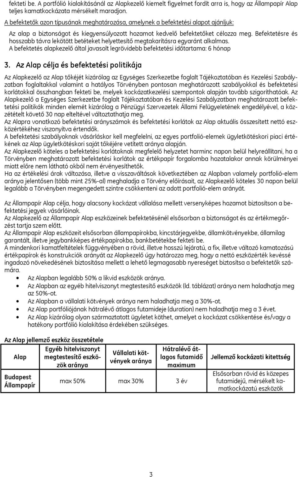 Befektetésre és hosszabb távra lekötött betéteket helyettesítő megtakarításra egyaránt alkalmas. A befektetés alapkezelő által javasolt legrövidebb befektetési időtartama: 6 hónap 3.