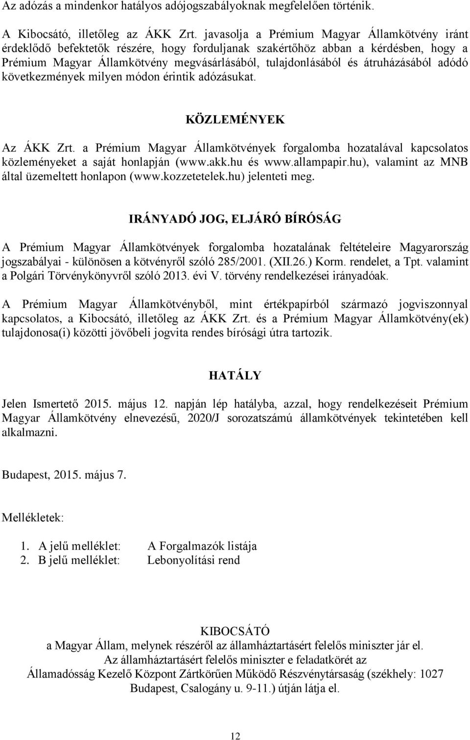 átruházásából adódó következmények milyen módon érintik adózásukat. KÖZLEMÉNYEK Az ÁKK Zrt. a Prémium Magyar Államkötvények forgalomba hozatalával kapcsolatos közleményeket a saját honlapján (www.akk.