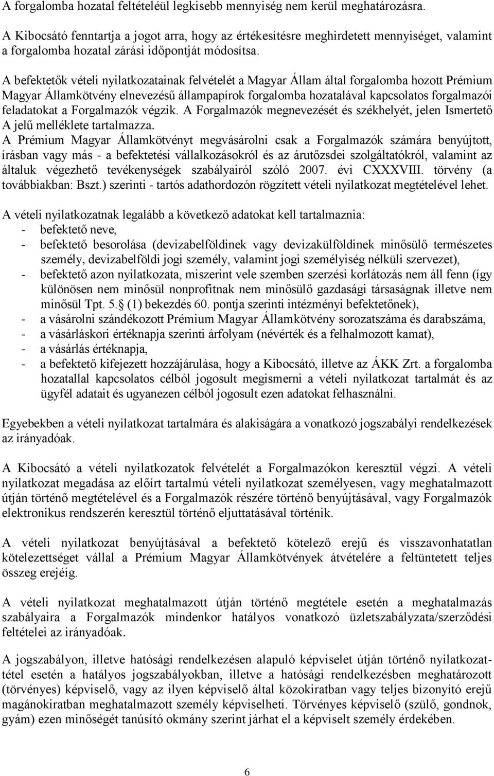 A befektetők vételi nyilatkozatainak felvételét a Magyar Állam által forgalomba hozott Prémium Magyar Államkötvény elnevezésű állampapírok forgalomba hozatalával kapcsolatos forgalmazói feladatokat a