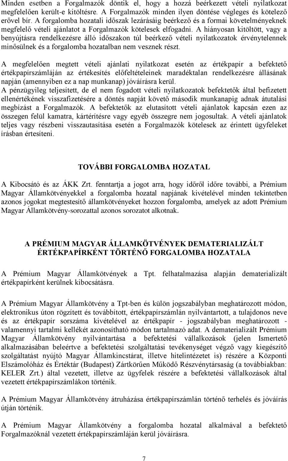 A hiányosan kitöltött, vagy a benyújtásra rendelkezésre álló időszakon túl beérkező vételi nyilatkozatok érvénytelennek minősülnek és a forgalomba hozatalban nem vesznek részt.