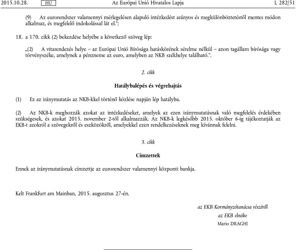 amelyben az NKB székhelye található.. 2. cikk Hatálybalépés és végrehajtás (1) Ez az iránymutatás az NKB-kkel történő közlése napján lép hatályba.