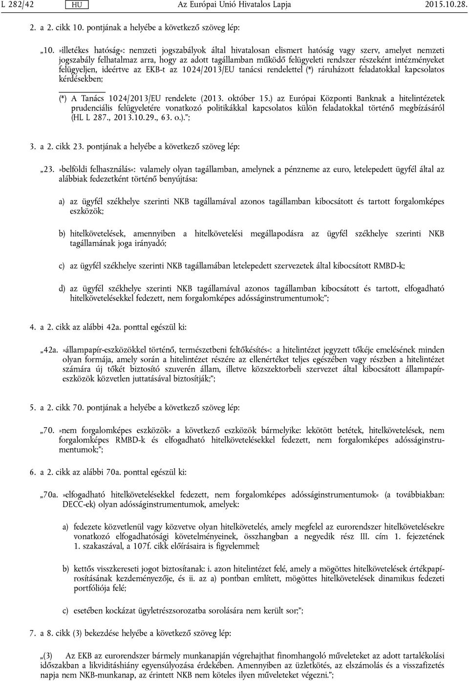 intézményeket felügyeljen, ideértve az EKB-t az 1024/2013/EU tanácsi rendelettel (*) ráruházott feladatokkal kapcsolatos kérdésekben; (*) A Tanács 1024/2013/EU rendelete (2013. október 15.