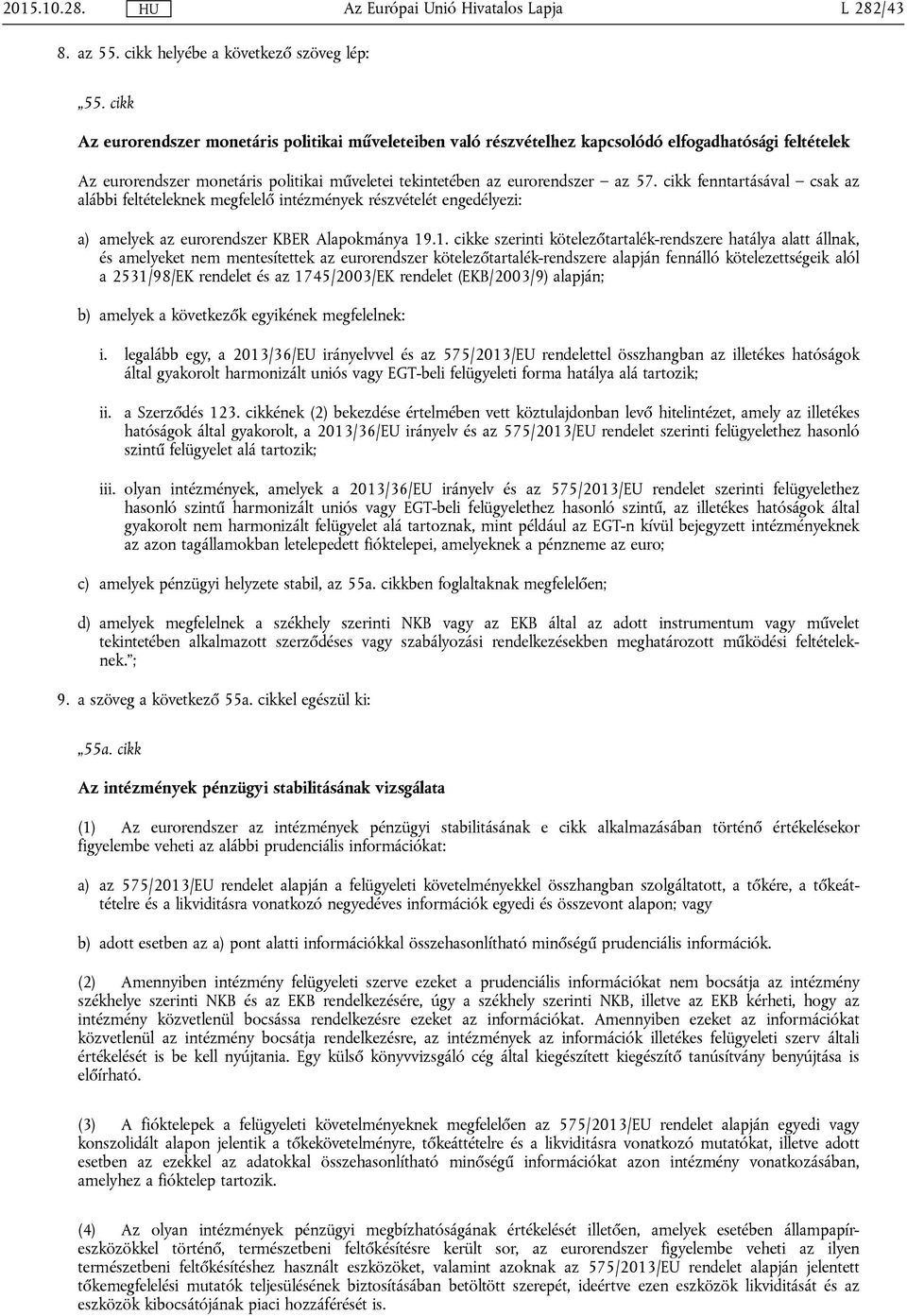 cikk fenntartásával csak az alábbi feltételeknek megfelelő intézmények részvételét engedélyezi: a) amelyek az eurorendszer KBER Alapokmánya 19