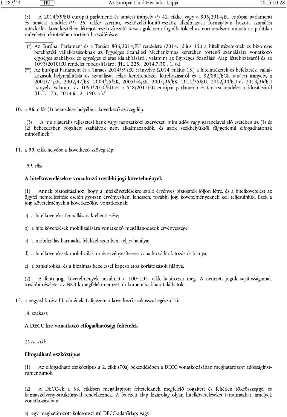 műveletei tekintetében történő hozzáférésre. (*) Az Európai Parlament és a Tanács 806/2014/EU rendelete (2014. július 15.