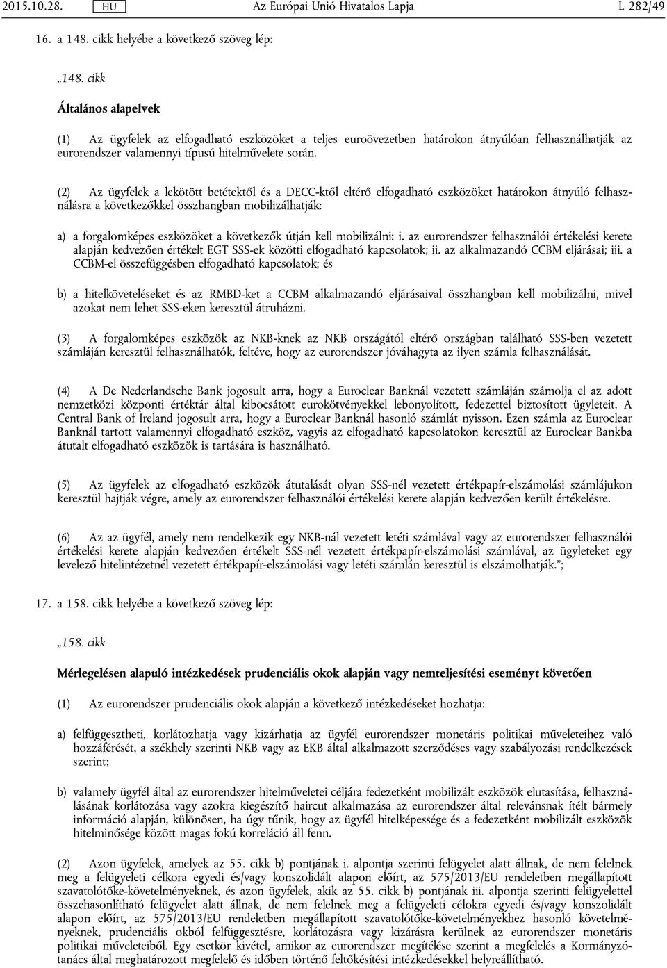 (2) Az ügyfelek a lekötött betétektől és a DECC-ktől eltérő elfogadható eszközöket határokon átnyúló felhasználásra a következőkkel összhangban mobilizálhatják: a) a forgalomképes eszközöket a