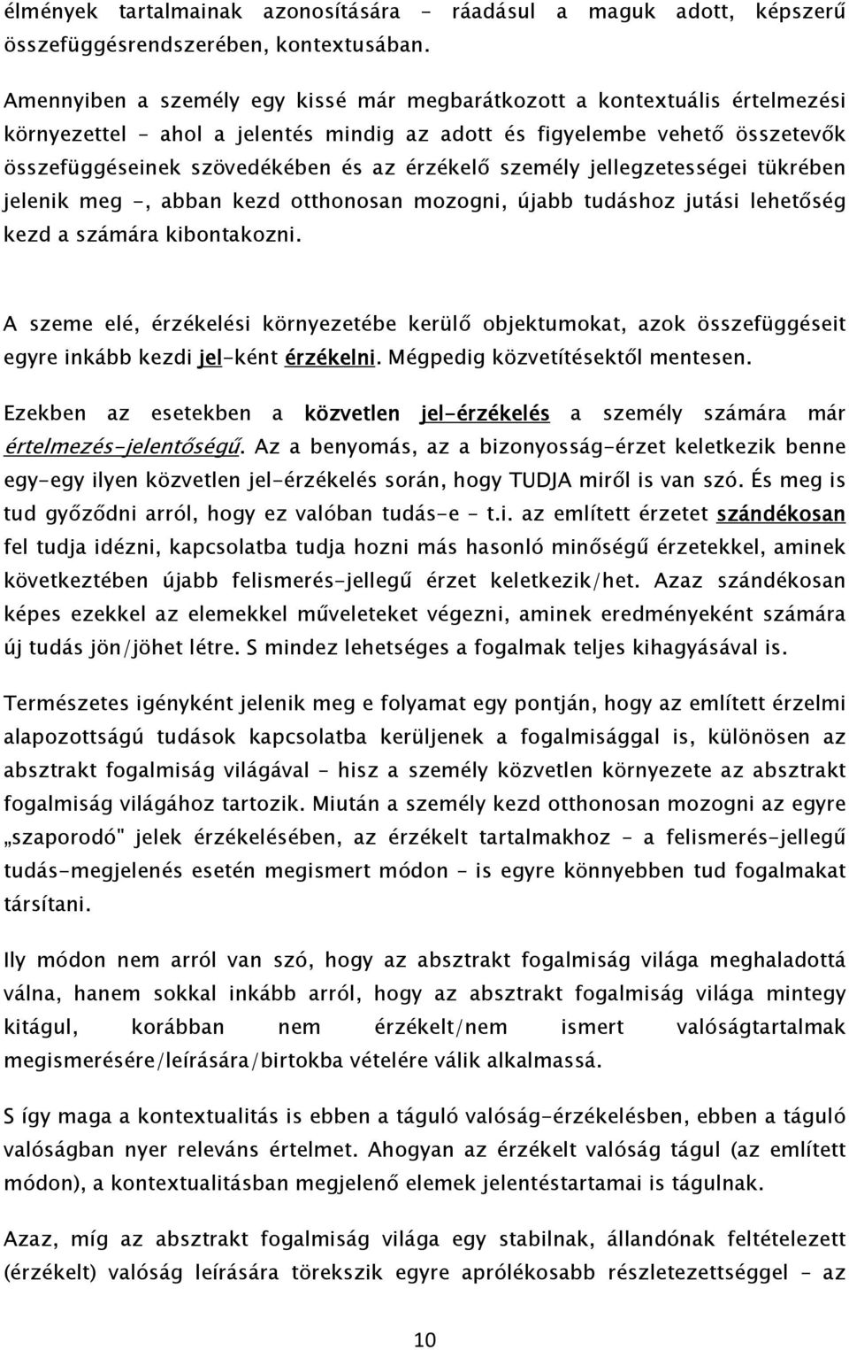 személy jellegzetességei tükrében jelenik meg -, abban kezd otthonosan mozogni, újabb tudáshoz jutási lehetőség kezd a számára kibontakozni.