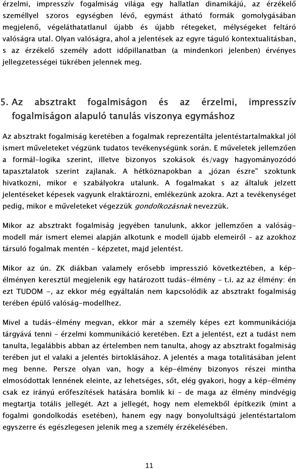 Olyan valóságra, ahol a jelentések az egyre táguló kontextualitásban, s az érzékelő személy adott időpillanatban (a mindenkori jelenben) érvényes jellegzetességei tükrében jelennek meg. 5.