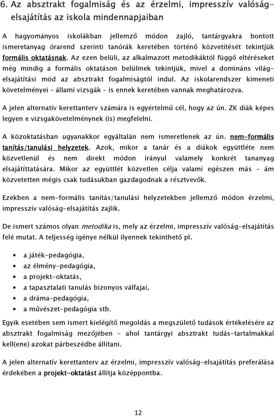 Az ezen belüli, az alkalmazott metodikáktól függő eltéréseket még mindig a formális oktatáson belülinek tekintjük, mivel a domináns világelsajátítási mód az absztrakt fogalmiságtól indul.