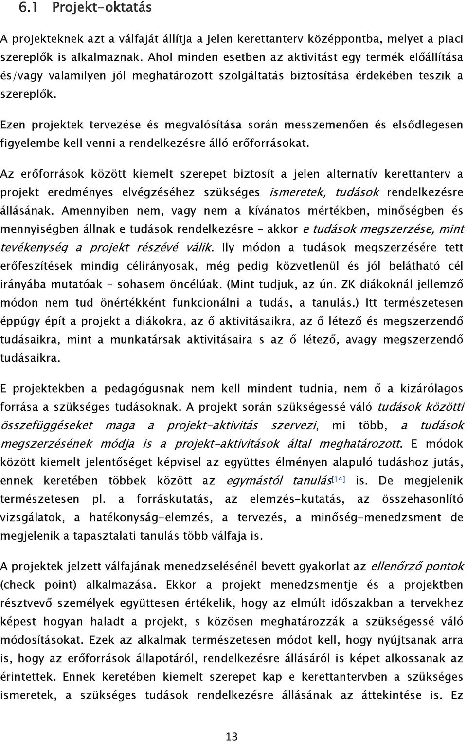 Ezen projektek tervezése és megvalósítása során messzemenően és elsődlegesen figyelembe kell venni a rendelkezésre álló erőforrásokat.