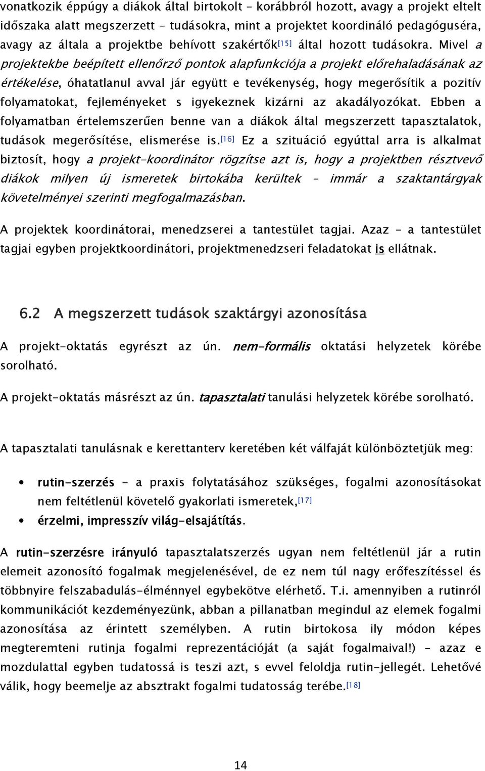 Mivel a projektekbe beépített ellenőrző pontok alapfunkciója a projekt előrehaladásának az értékelése, óhatatlanul avval jár együtt e tevékenység, hogy megerősítik a pozitív folyamatokat,