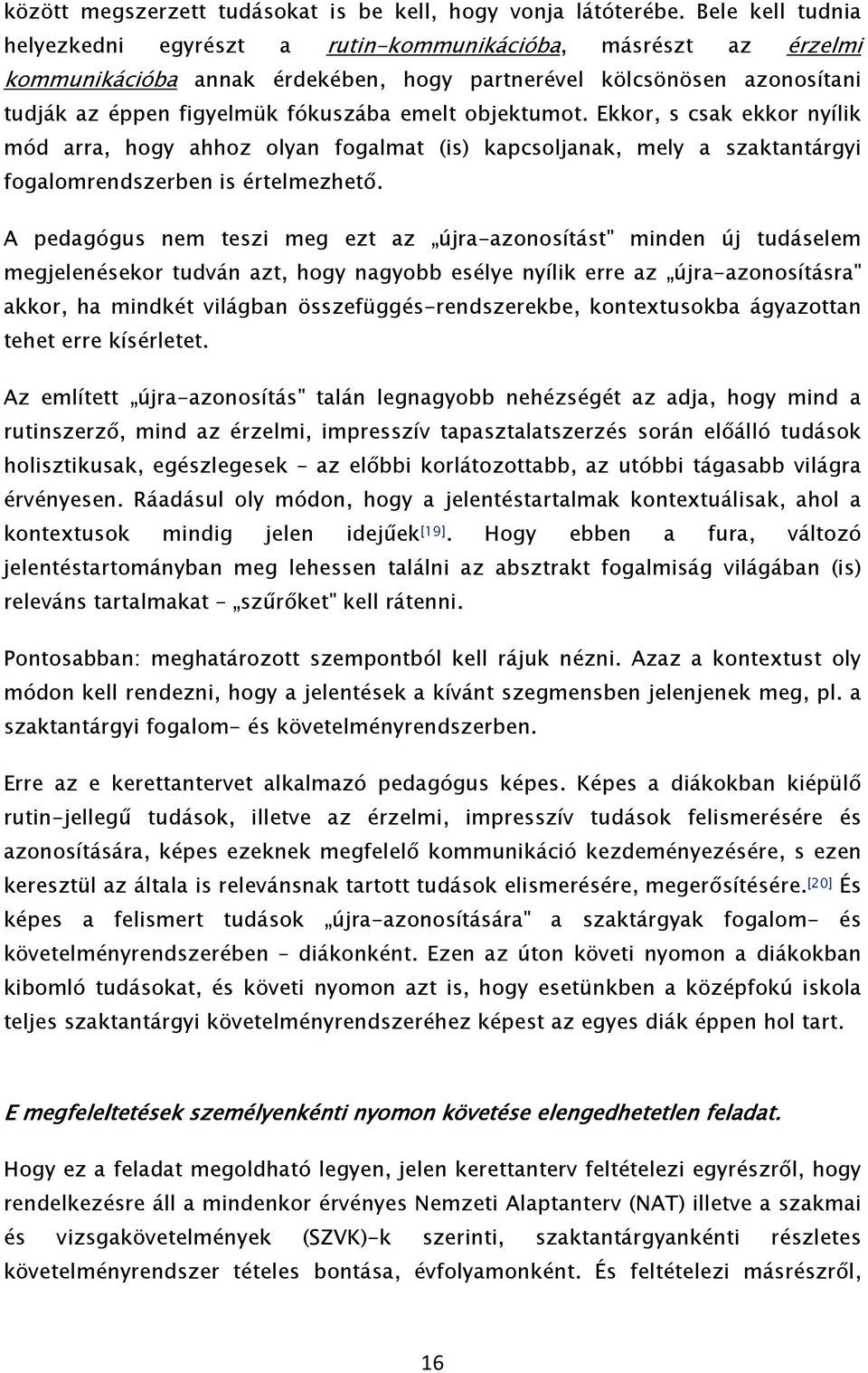 objektumot. Ekkor, s csak ekkor nyílik mód arra, hogy ahhoz olyan fogalmat (is) kapcsoljanak, mely a szaktantárgyi fogalomrendszerben is értelmezhető.