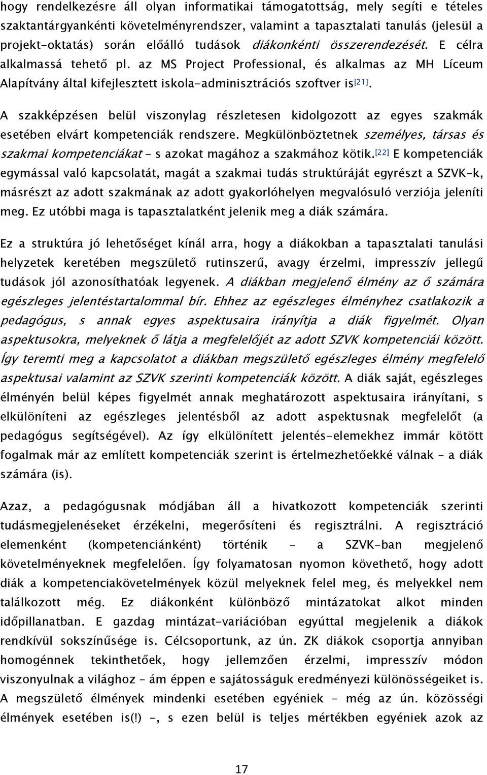 A szakképzésen belül viszonylag részletesen kidolgozott az egyes szakmák esetében elvárt kompetenciák rendszere.