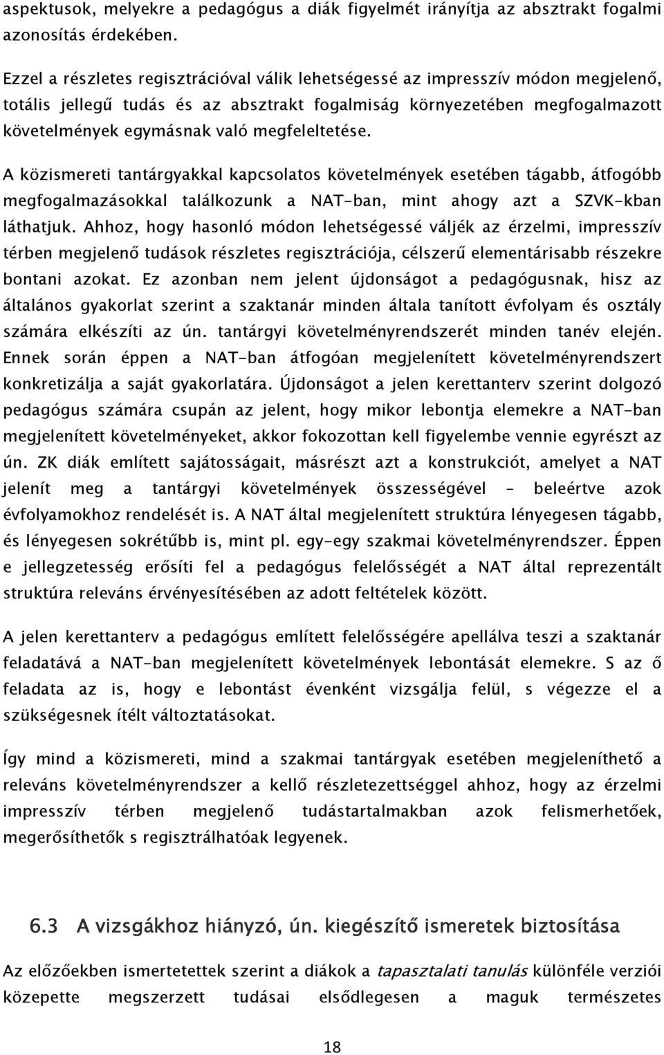 megfeleltetése. A közismereti tantárgyakkal kapcsolatos követelmények esetében tágabb, átfogóbb megfogalmazásokkal találkozunk a NAT-ban, mint ahogy azt a SZVK-kban láthatjuk.