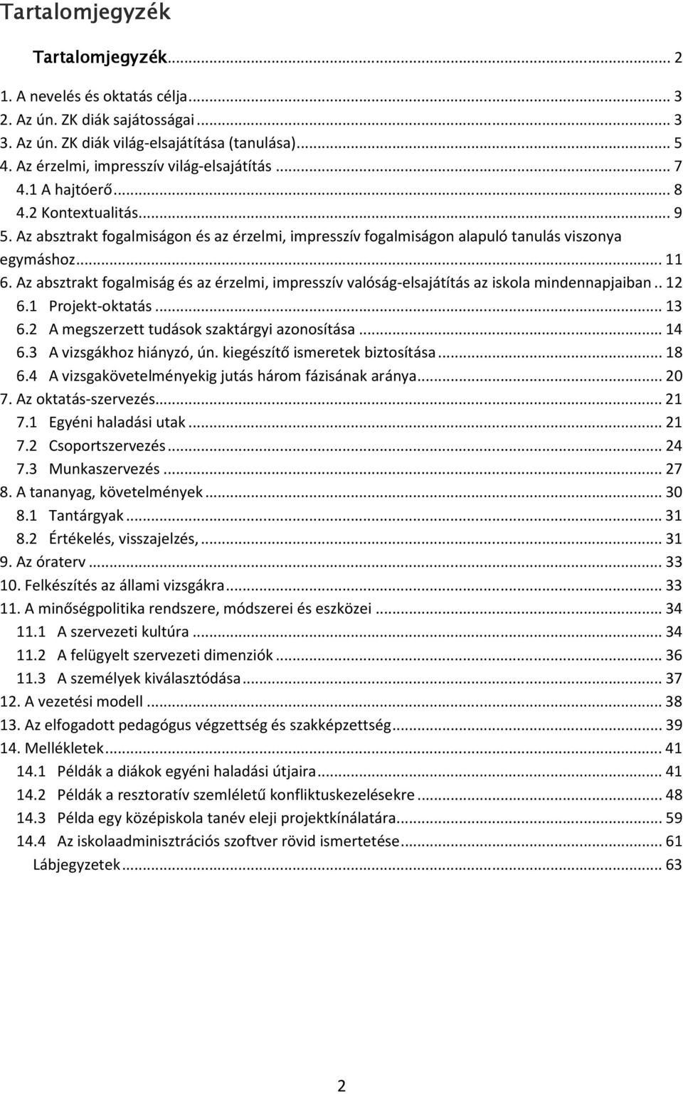 Az absztrakt fogalmiság és az érzelmi, impresszív valóság-elsajátítás az iskola mindennapjaiban.. 12 6.1 Projekt-oktatás... 13 6.2 A megszerzett tudások szaktárgyi azonosítása... 14 6.