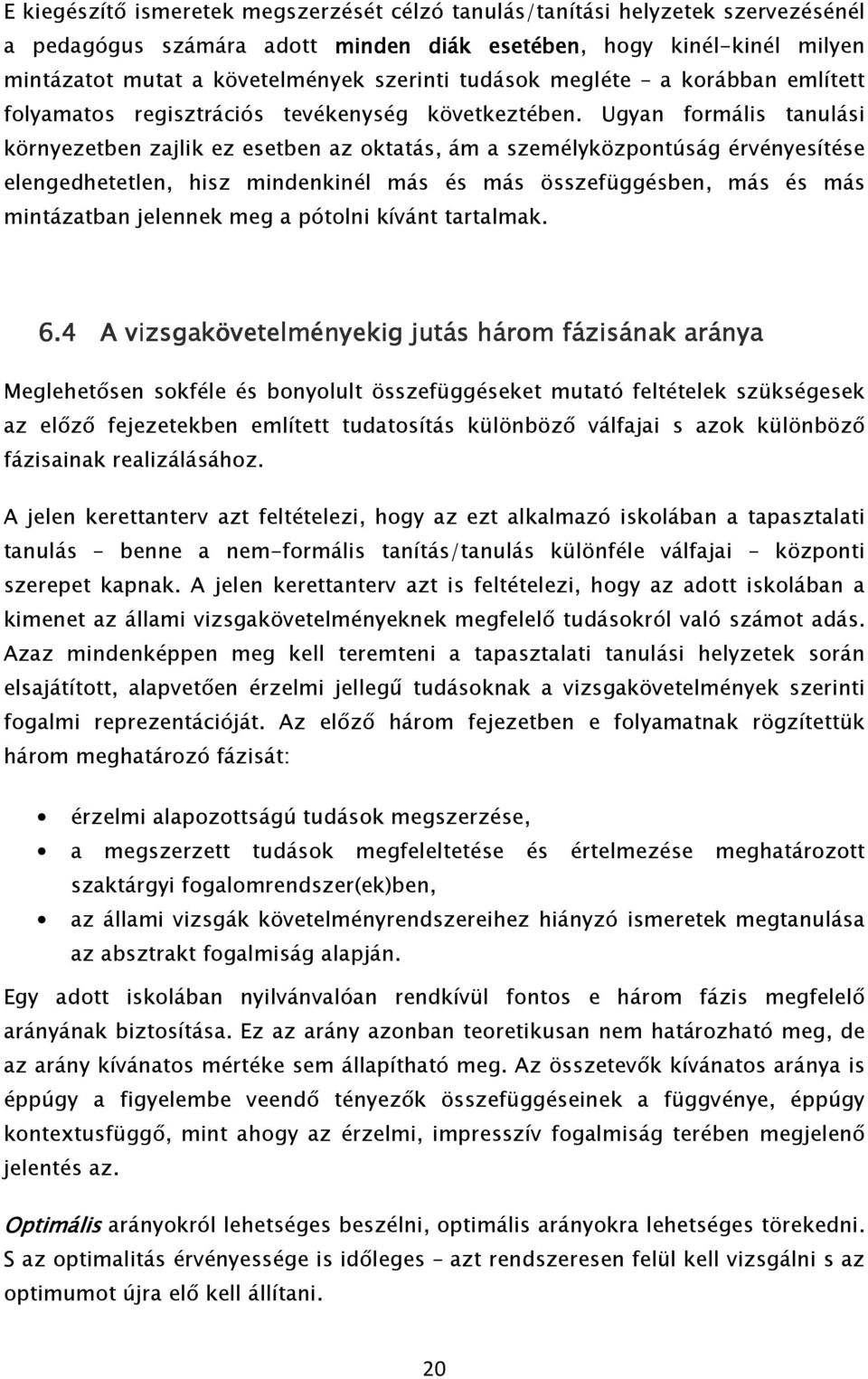 Ugyan formális tanulási környezetben zajlik ez esetben az oktatás, ám a személyközpontúság érvényesítése elengedhetetlen, hisz mindenkinél más és más összefüggésben, más és más mintázatban jelennek