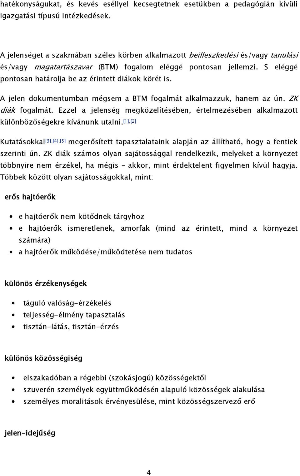 S eléggé pontosan határolja be az érintett diákok körét is. A jelen dokumentumban mégsem a BTM fogalmát alkalmazzuk, hanem az ún. ZK diák fogalmát.