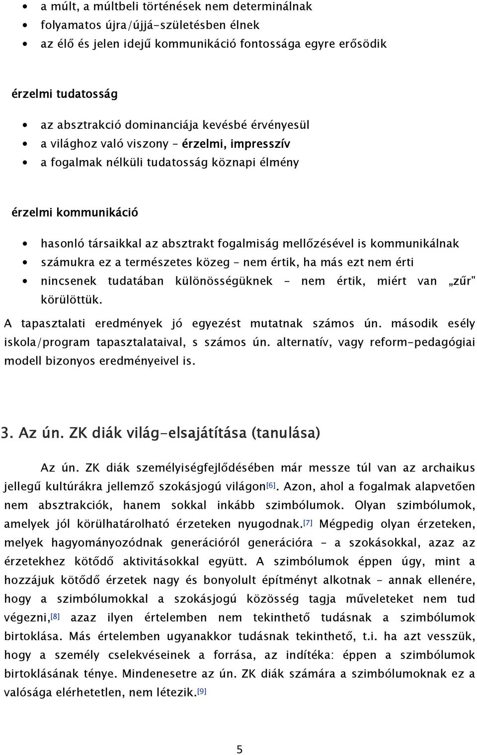 kommunikálnak számukra ez a természetes közeg nem értik, ha más ezt nem érti nincsenek tudatában különösségüknek nem értik, miért van zűr" körülöttük.