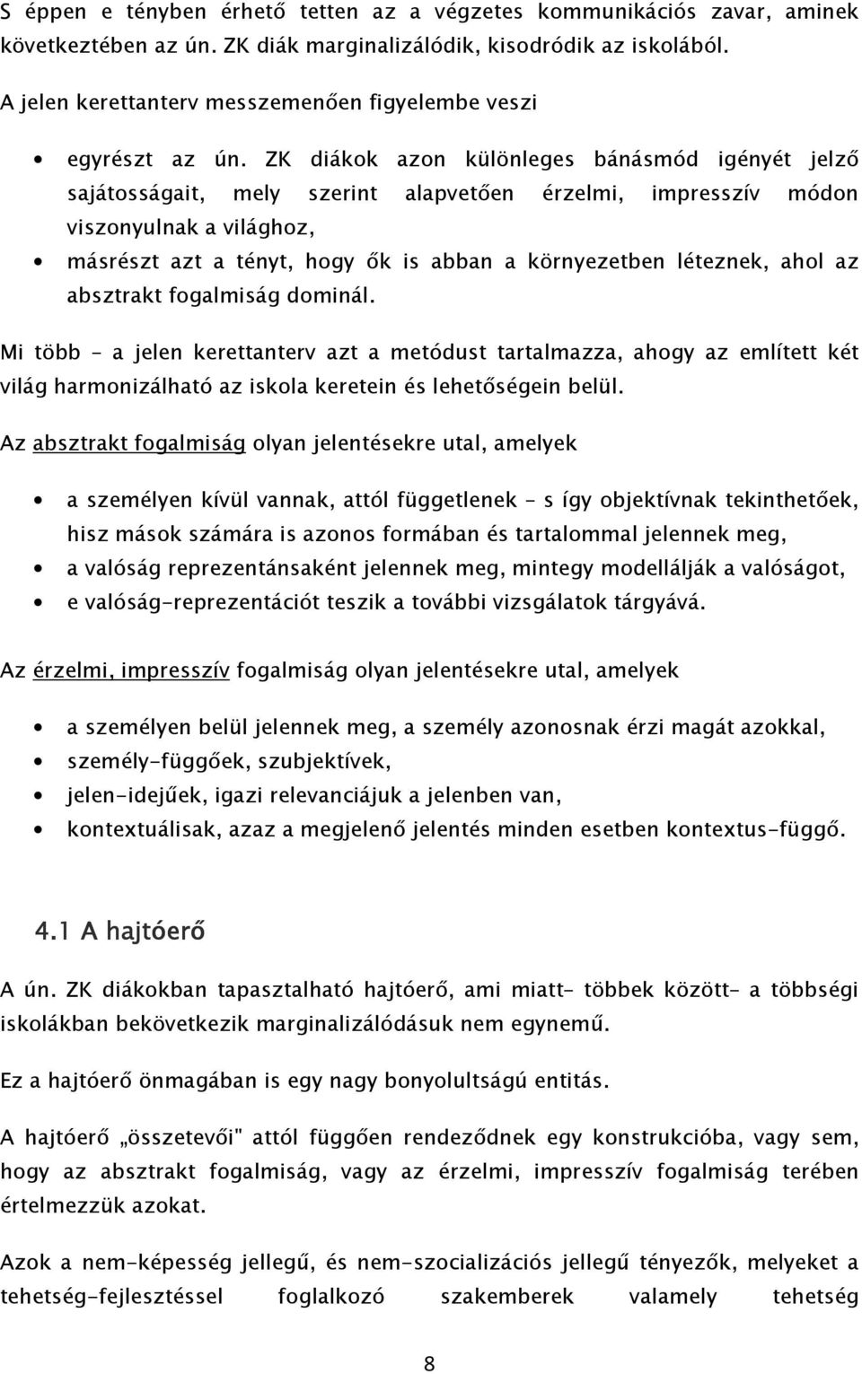 ZK diákok azon különleges bánásmód igényét jelző sajátosságait, mely szerint alapvetően érzelmi, impresszív módon viszonyulnak a világhoz, másrészt azt a tényt, hogy ők is abban a környezetben