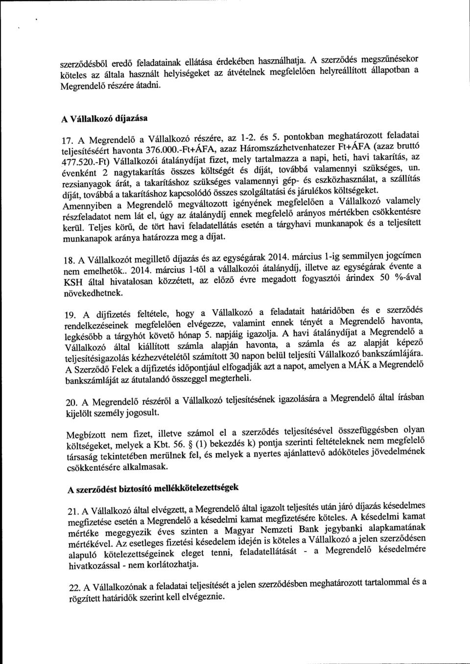 AMegrendel6 a v6llalkoz6 r6sz6re, az l'2. s 5. pontokban meghat6rozott feladatai teljesit6s66rt havonta 376.000.-FI+AFA, azaz Hilromszfuzietvenhatezer Ft+AFA (azaz brfit6 n7.szo.