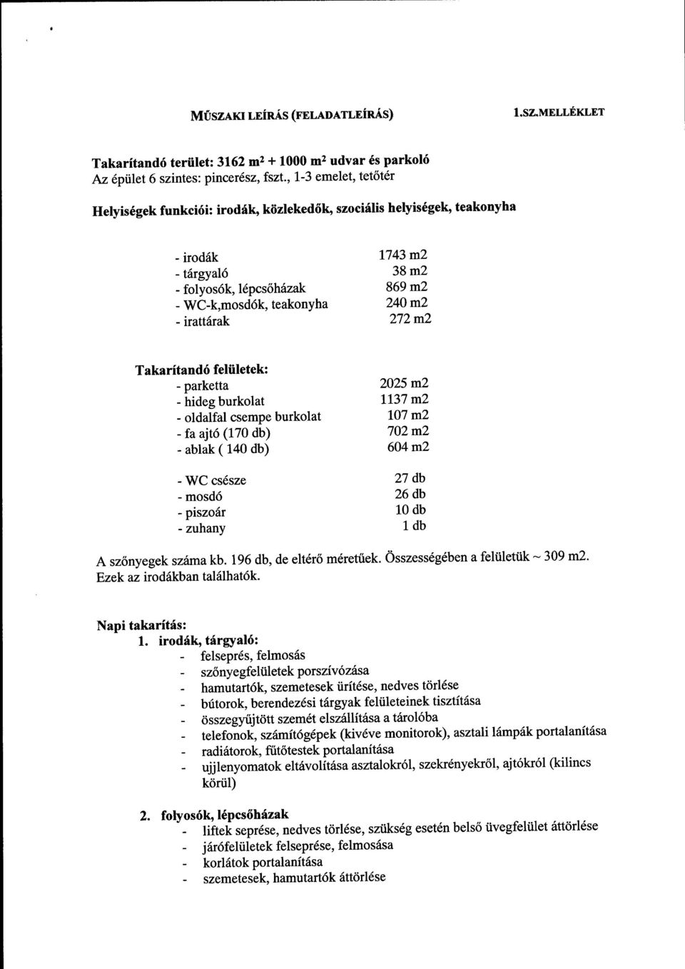 - irod6k - tdrgyal6 - fo1yos6k, llpcsbhazak - WC-k,mosd6k, teakonyha - irattdrak t743 m2 38 m2 869 m2 V10 m2 272m2 Takaritand6 feliiletek: - parketta - hideg burkolat - oldalfal csempe burkolat - fa