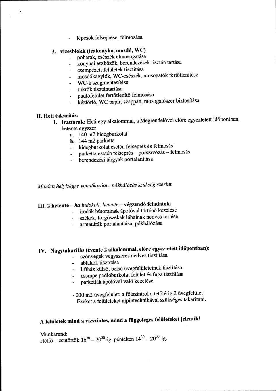 WC-k szagmentesit6se ttikok tisztdntartdsa padl6feliilet fert6tlenit6 felmosiisa kenorlo,wc papir, szappan, mosogat6s zer biztositdsa II. Heti takaritis: 1. lr,.