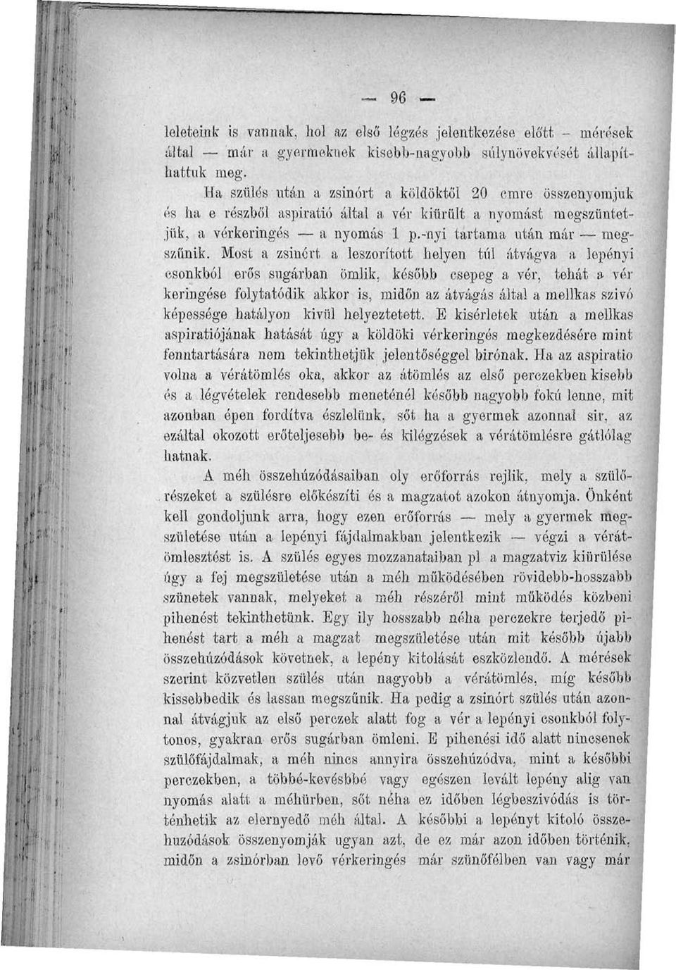 Most a zsinórt a leszorított helyen túl átvágva a lepényi csonkból erős sugárban ömlik, később csepeg a vér, tehát a vér keringése folytatódik akkor is, midőn az átvágás által a mellkas szivó