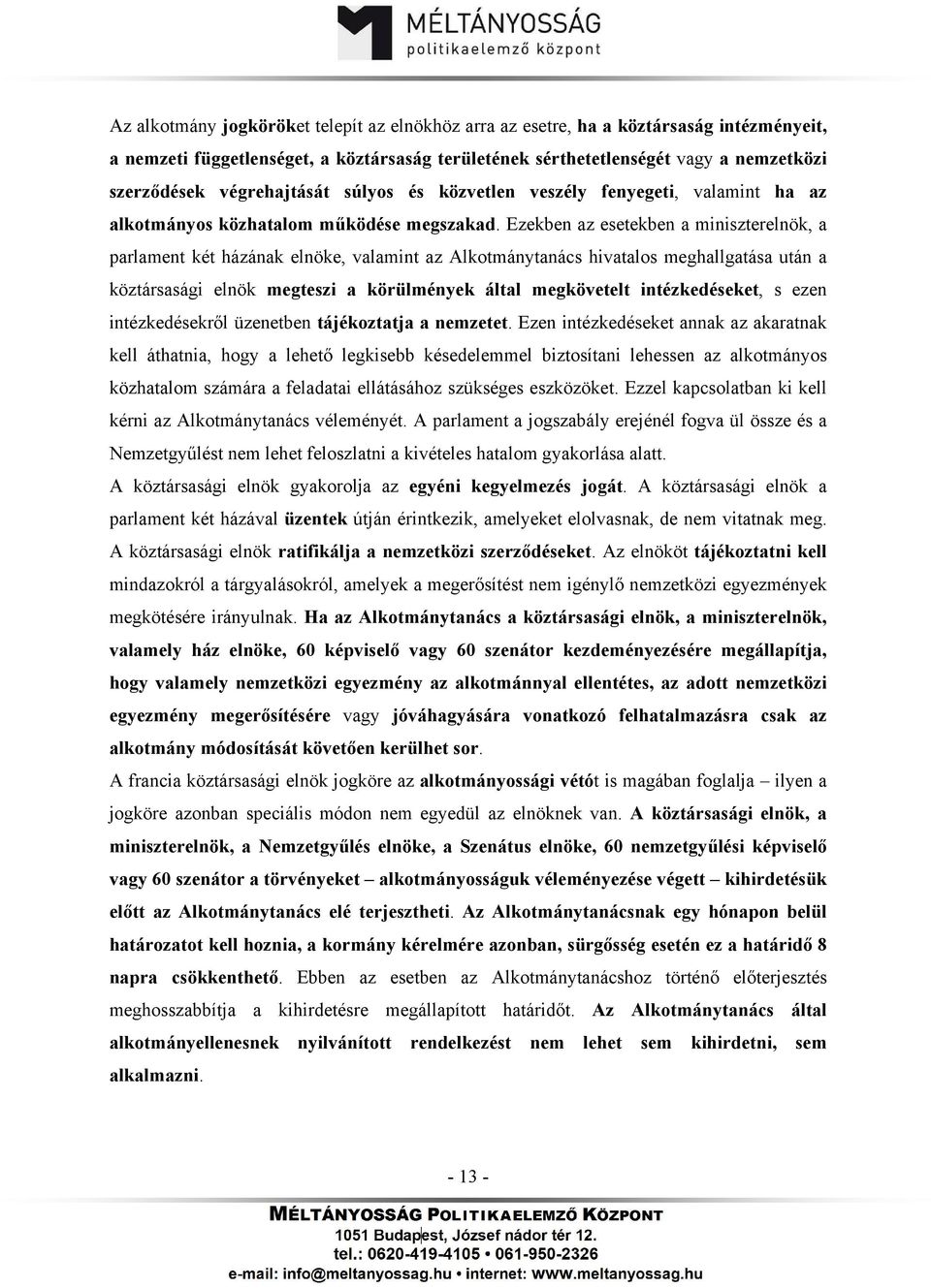 Ezekben az esetekben a miniszterelnök, a parlament két házának elnöke, valamint az Alkotmánytanács hivatalos meghallgatása után a köztársasági elnök megteszi a körülmények által megkövetelt