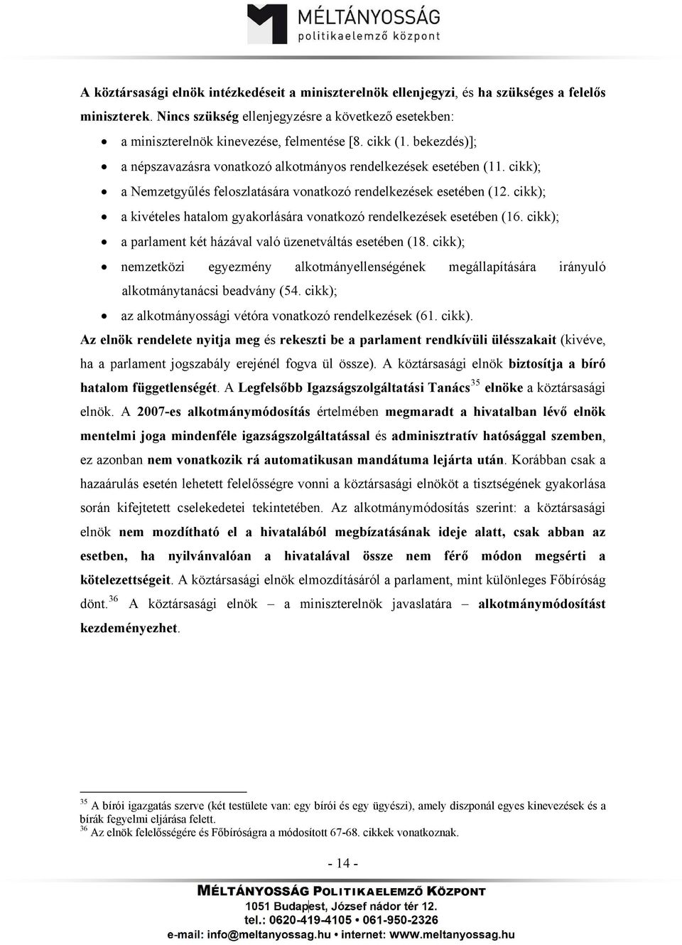 cikk); a kivételes hatalom gyakorlására vonatkozó rendelkezések esetében (16. cikk); a parlament két házával való üzenetváltás esetében (18.