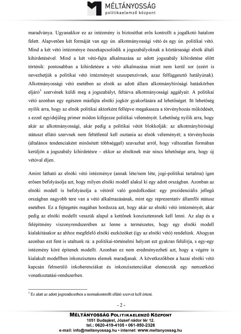 Mind a két vétó-fajta alkalmazása az adott jogszabály kihirdetése előtt történik: pontosabban a kihirdetésre a vétó alkalmazása miatt nem kerül sor (ezért is nevezhetjük a politikai vétó intézményét