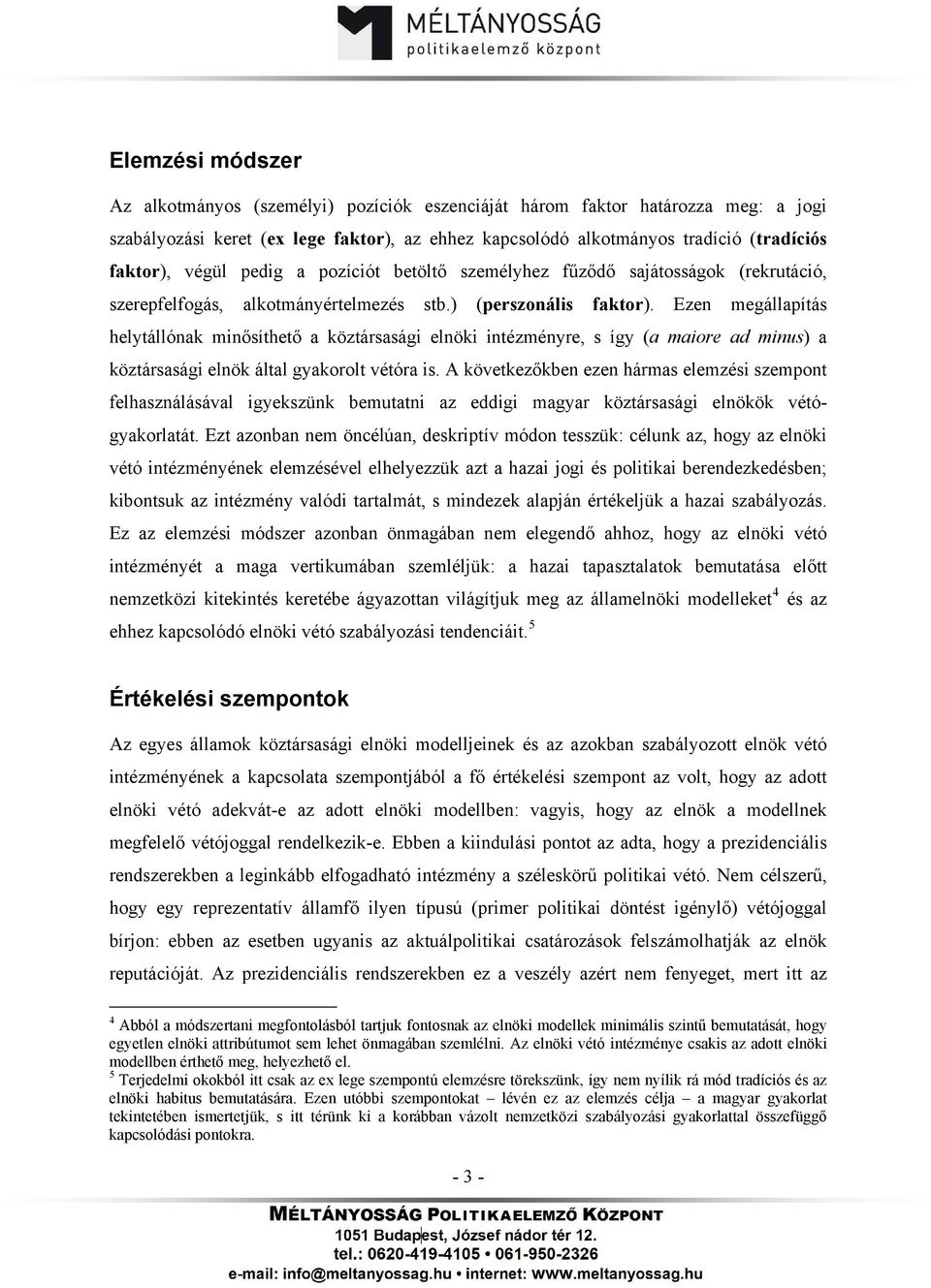 Ezen megállapítás helytállónak minősíthető a köztársasági elnöki intézményre, s így (a maiore ad minus) a köztársasági elnök által gyakorolt vétóra is.