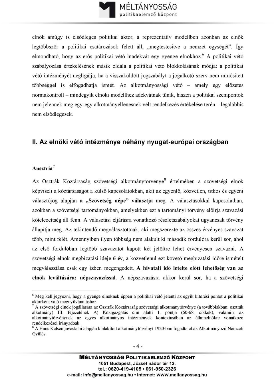 6 A politikai vétó szabályozása értékelésének másik oldala a politikai vétó blokkolásának módja: a politikai vétó intézményét negligálja, ha a visszaküldött jogszabályt a jogalkotó szerv nem