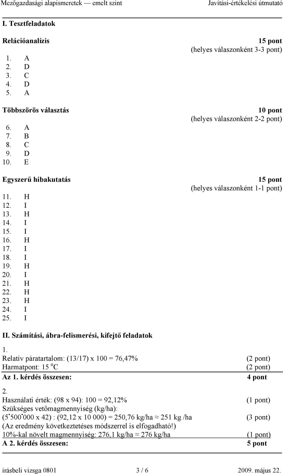 Relatív páratartalom: (13/17) x 100 = 76,47% Harmatpont: 15 o C Az 1. kérdés összesen: 4 pont 2.