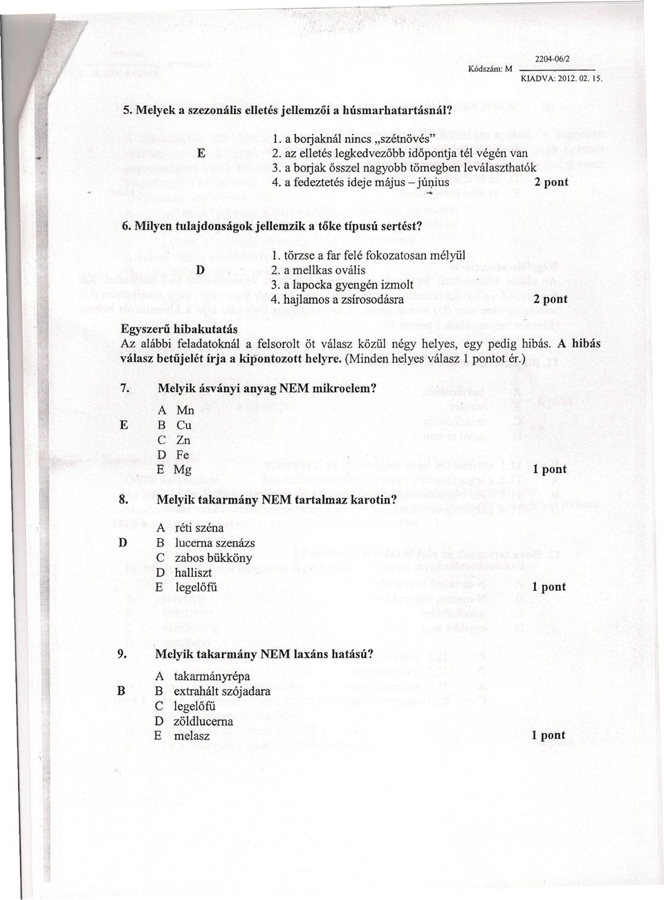 a mellkas ovális 3. a lapocka gyengén izmoit 4. hajlamos a zsírosodásra 2 pont gyszerű hibakutatás z alábbi feladatoknál a felsorolt öt válasz közül négy helyes, egy pedig hibás.