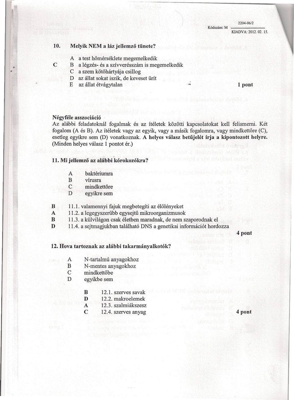 alábbi feladatoknál fogalmak és az ítéletek közötti kapcsolatokat kell felismerni. Két fogalom ( és ).