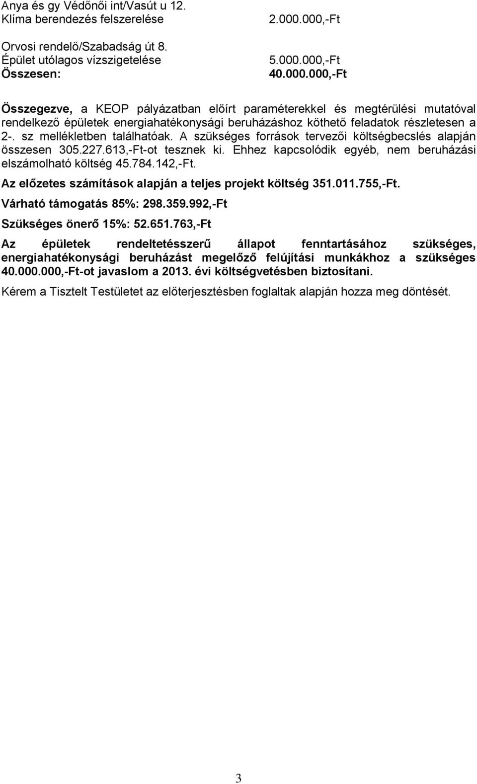 sz mellékletben találhatóak. A szükséges források tervezői költségbecslés alapján összesen 305.227.613,-Ft-ot tesznek ki. Ehhez kapcsolódik egyéb, nem beruházási elszámolható költség 45.784.142,-Ft.