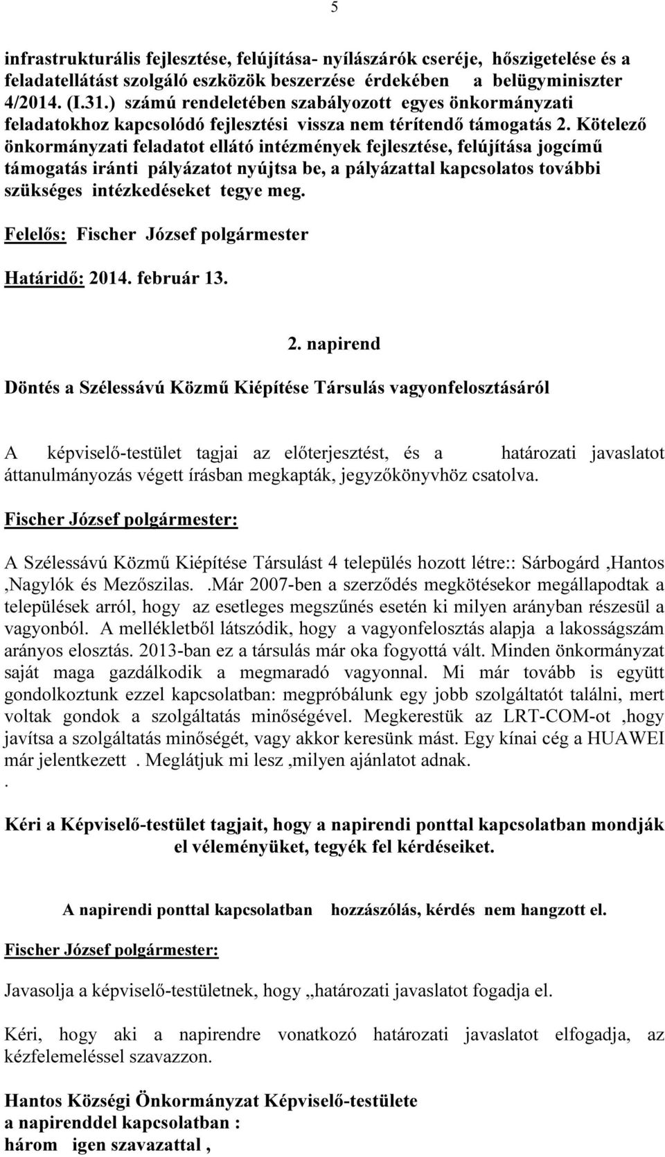 Kötelező önkormányzati feladatot ellátó intézmények fejlesztése, felújítása jogcímű támogatás iránti pályázatot nyújtsa be, a pályázattal kapcsolatos további szükséges intézkedéseket tegye meg.