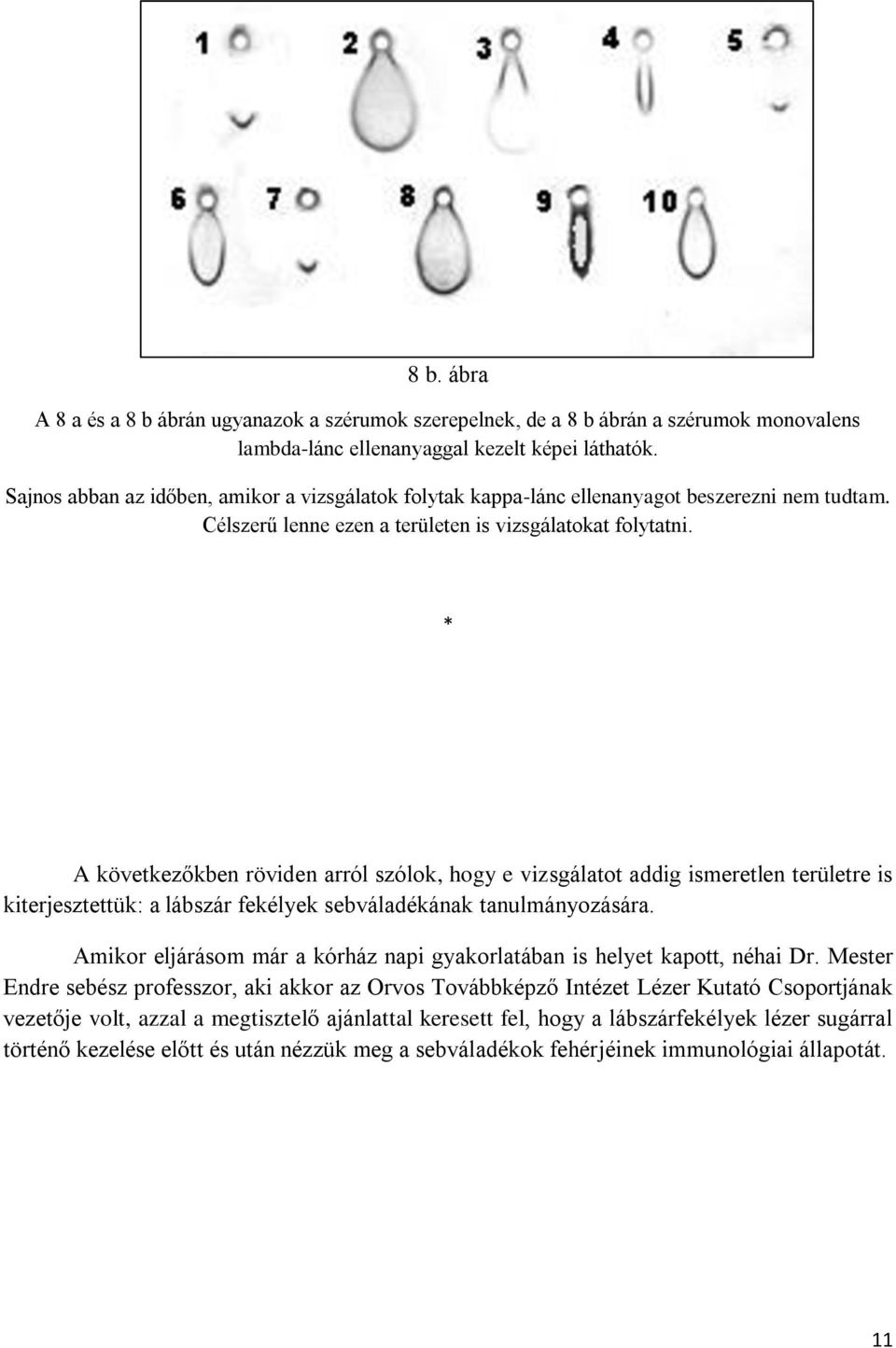 * A következőkben röviden arról szólok, hogy e vizsgálatot addig ismeretlen területre is kiterjesztettük: a lábszár fekélyek sebváladékának tanulmányozására.