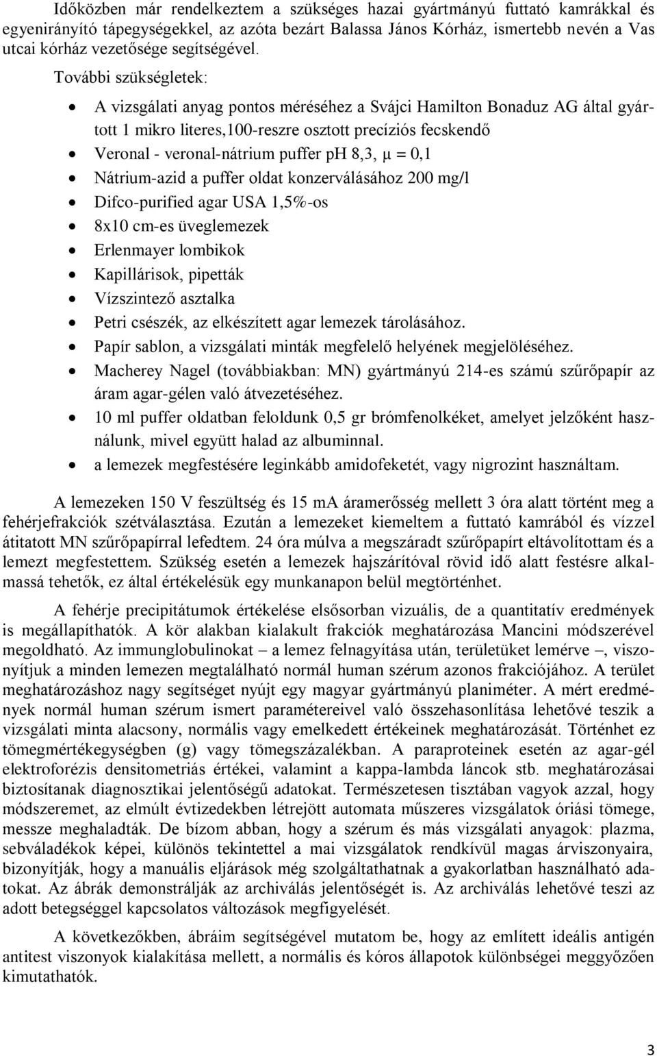 További szükségletek: A vizsgálati anyag pontos méréséhez a Svájci Hamilton Bonaduz AG által gyártott 1 mikro literes,100-reszre osztott precíziós fecskendő Veronal - veronal-nátrium puffer ph 8,3, µ