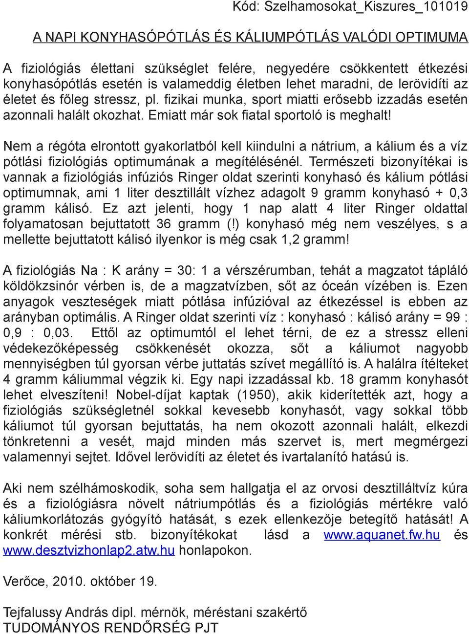 Nem a régóta elrontott gyakorlatból kell kiindulni a nátrium, a kálium és a víz pótlási fiziológiás optimumának a megítélésénél.