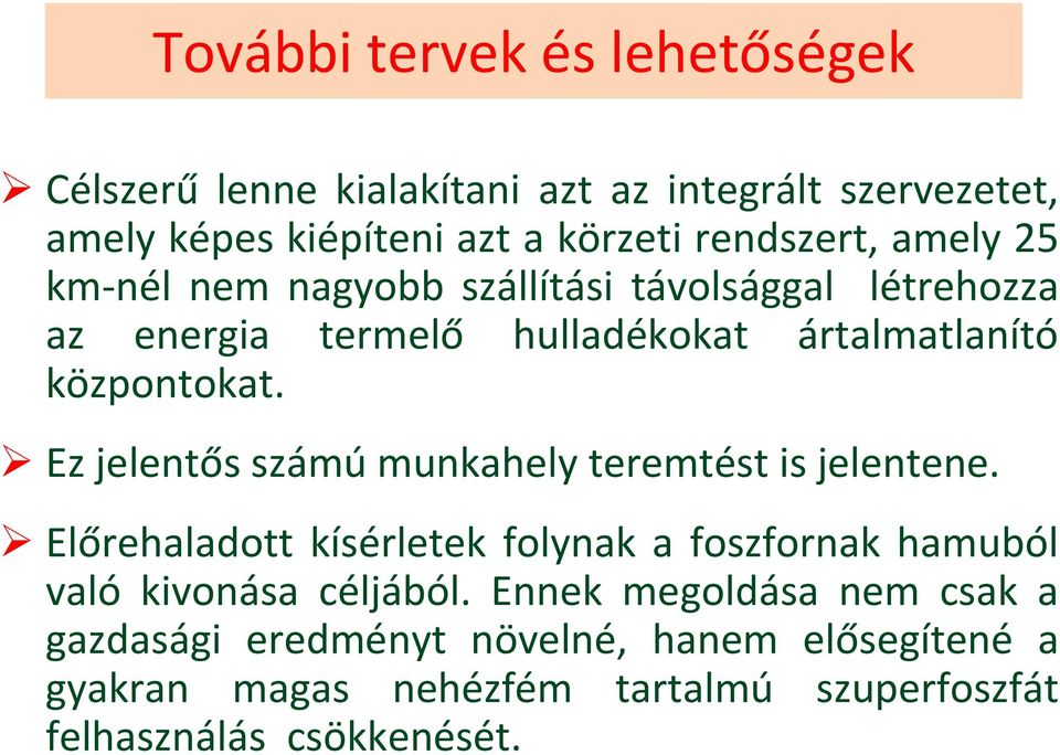 Ez jelentős számú munkahely teremtést is jelentene. Előrehaladott kísérletek folynak a foszfornak hamuból való kivonása céljából.