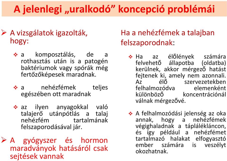 A gyógyszer és hormon maradványok hatásáról csak sejtések vannak Ha a nehézfémek a talajban felszaporodnak: Ha az élőlények számára felvehető állapotba (oldatba) kerülnek, akkor mérgező hatást