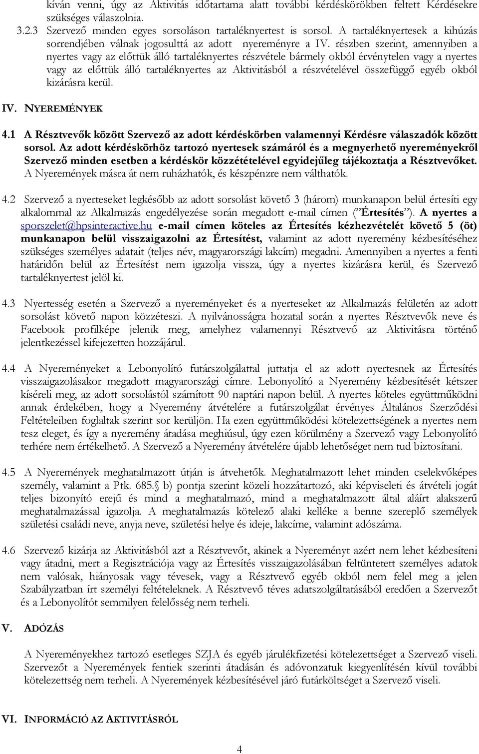 részben szerint, amennyiben a nyertes vagy az előttük álló tartaléknyertes részvétele bármely okból érvénytelen vagy a nyertes vagy az előttük álló tartaléknyertes az Aktivitásból a részvételével