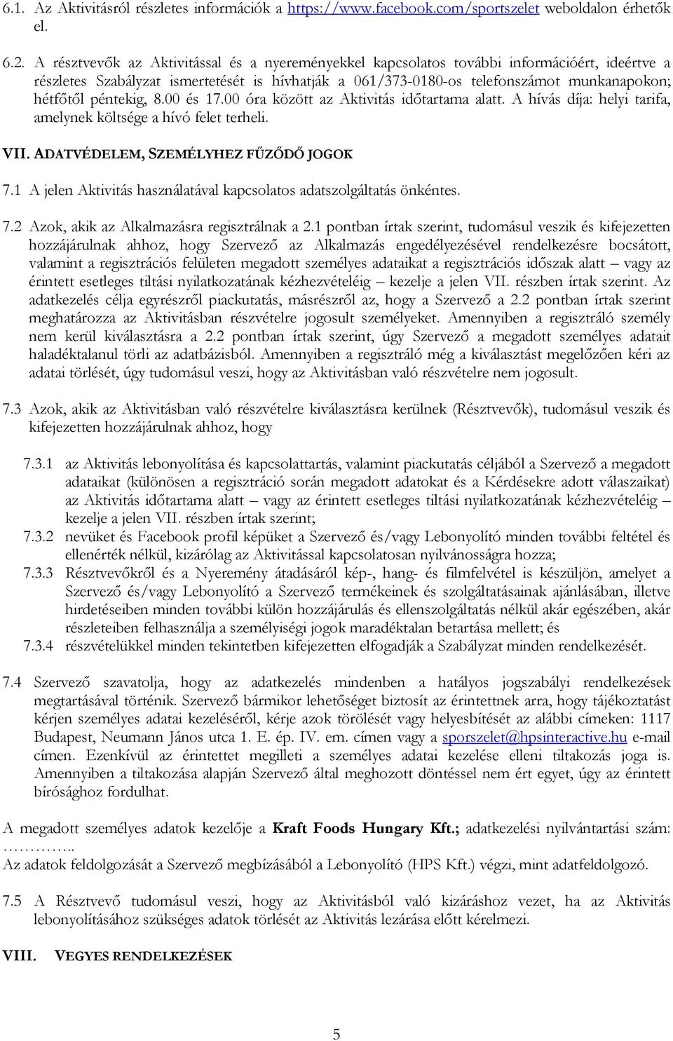 péntekig, 8.00 és 17.00 óra között az Aktivitás időtartama alatt. A hívás díja: helyi tarifa, amelynek költsége a hívó felet terheli. VII. ADATVÉDELEM, SZEMÉLYHEZ FŰZŐDŐ JOGOK 7.