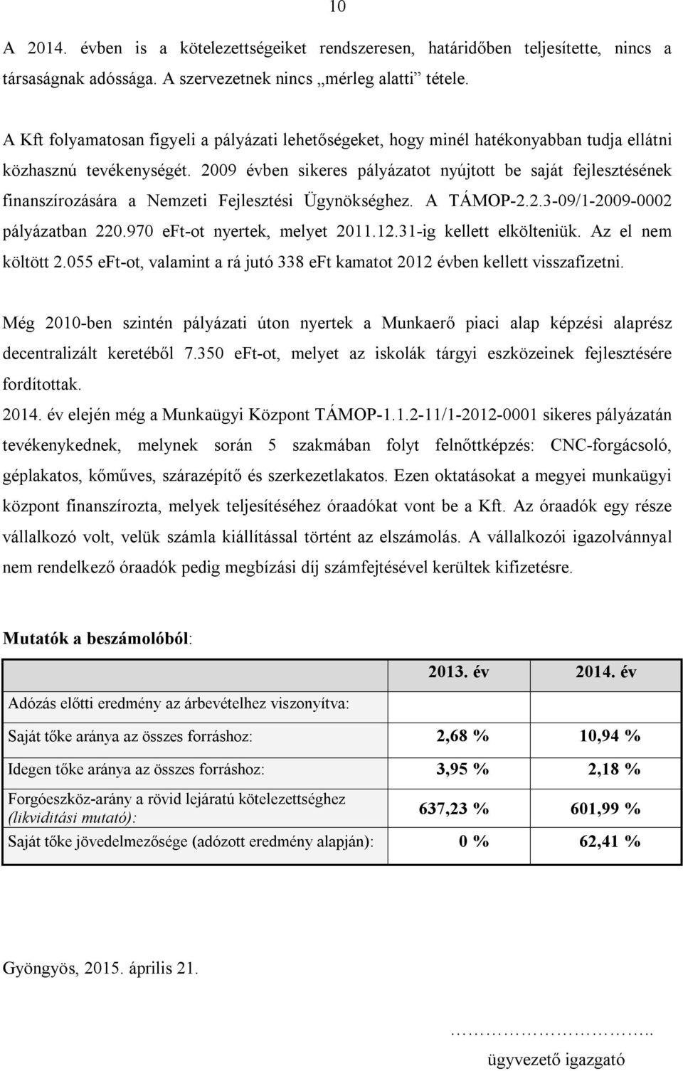 2009 évben sikeres pályázatot nyújtott be saját fejlesztésének finanszírozására a Nemzeti Fejlesztési Ügynökséghez. A TÁMOP-2.2.3-09/1-2009-0002 pályázatban 220.970 eft-ot nyertek, melyet 2011.12.