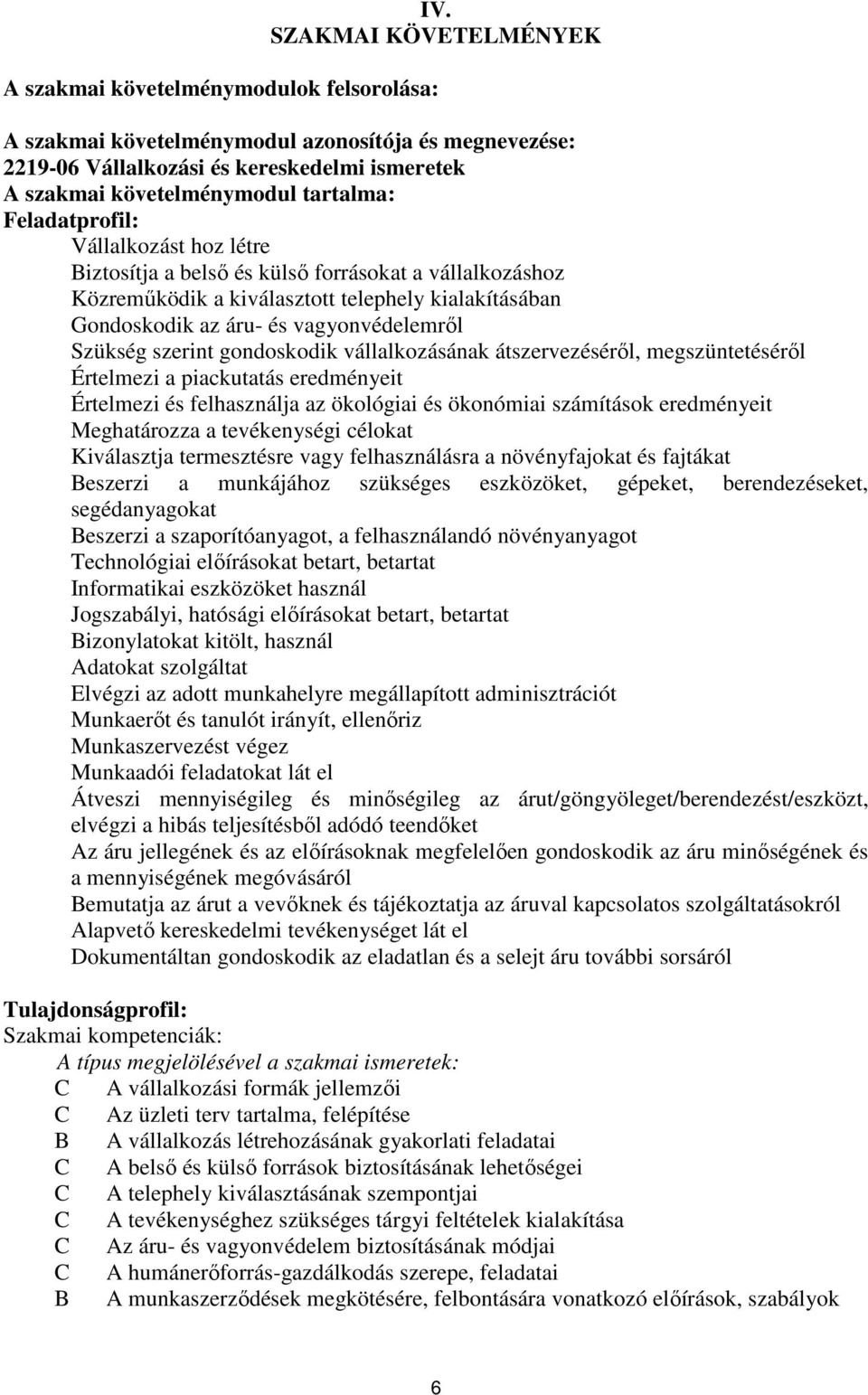 Szükség szerint gondoskodik vállalkozásának átszervezéséről, megszüntetéséről Értelmezi a piackutatás eredményeit Értelmezi és felhasználja az ökológiai és ökonómiai számítások eredményeit