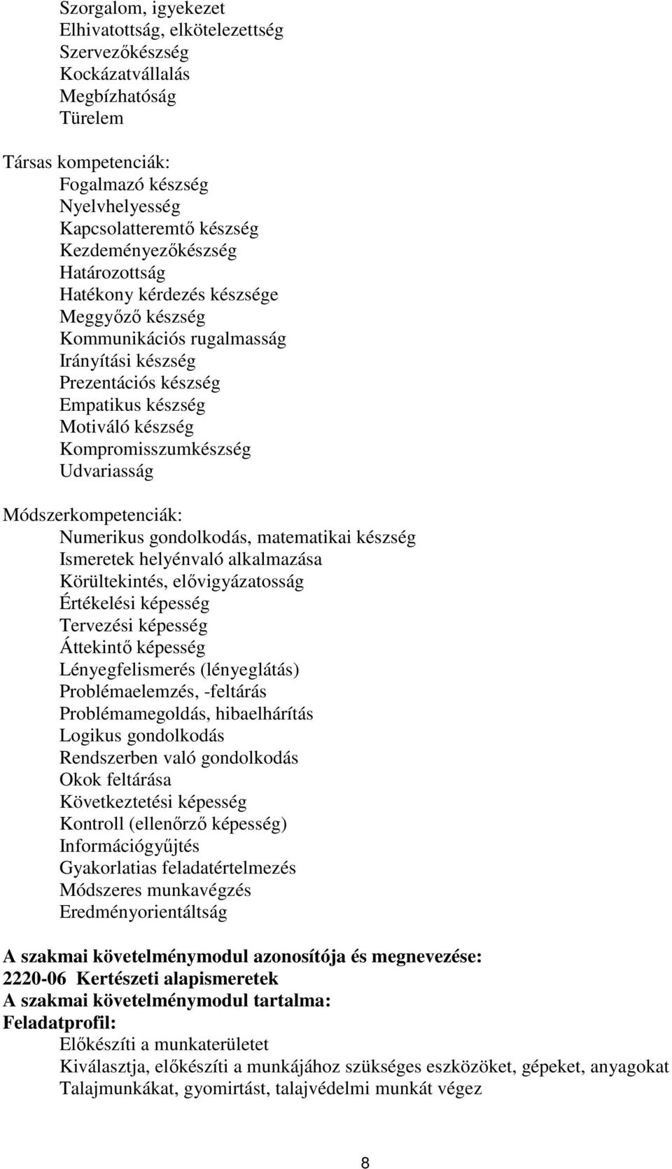 Udvariasság Módszerkompetenciák: Numerikus gondolkodás, matematikai készség Ismeretek helyénvaló alkalmazása Körültekintés, elővigyázatosság Értékelési képesség Tervezési képesség Áttekintő képesség